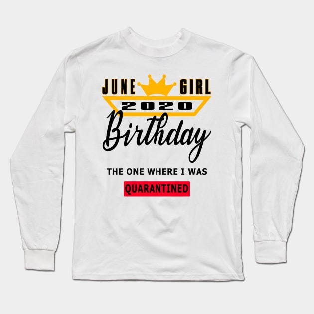 June Girl 2020 Birthday The One Where I was Quarantined Good Gift Long Sleeve T-Shirt by YassShop